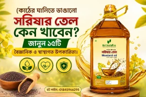 কাঠের ঘানিতে ভাঙানো সরিষার তেল কেন খাবেন? জানুন ১৫টি বৈজ্ঞানিক ও স্বাস্থ্যগত উপকারিতা